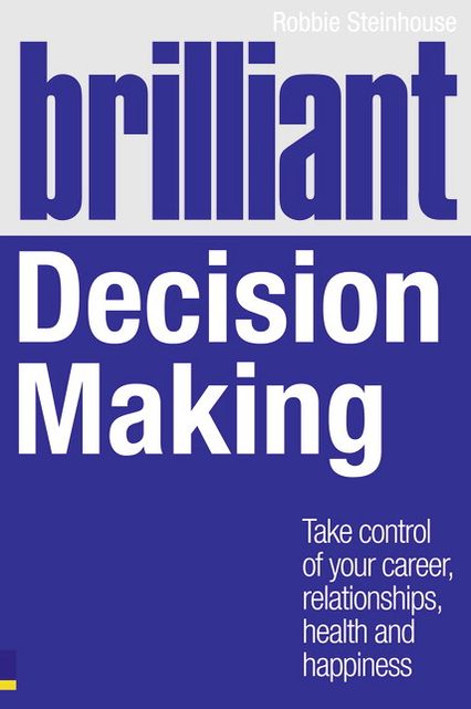 Brilliant Decision Making: What the best decision makers know, do and say