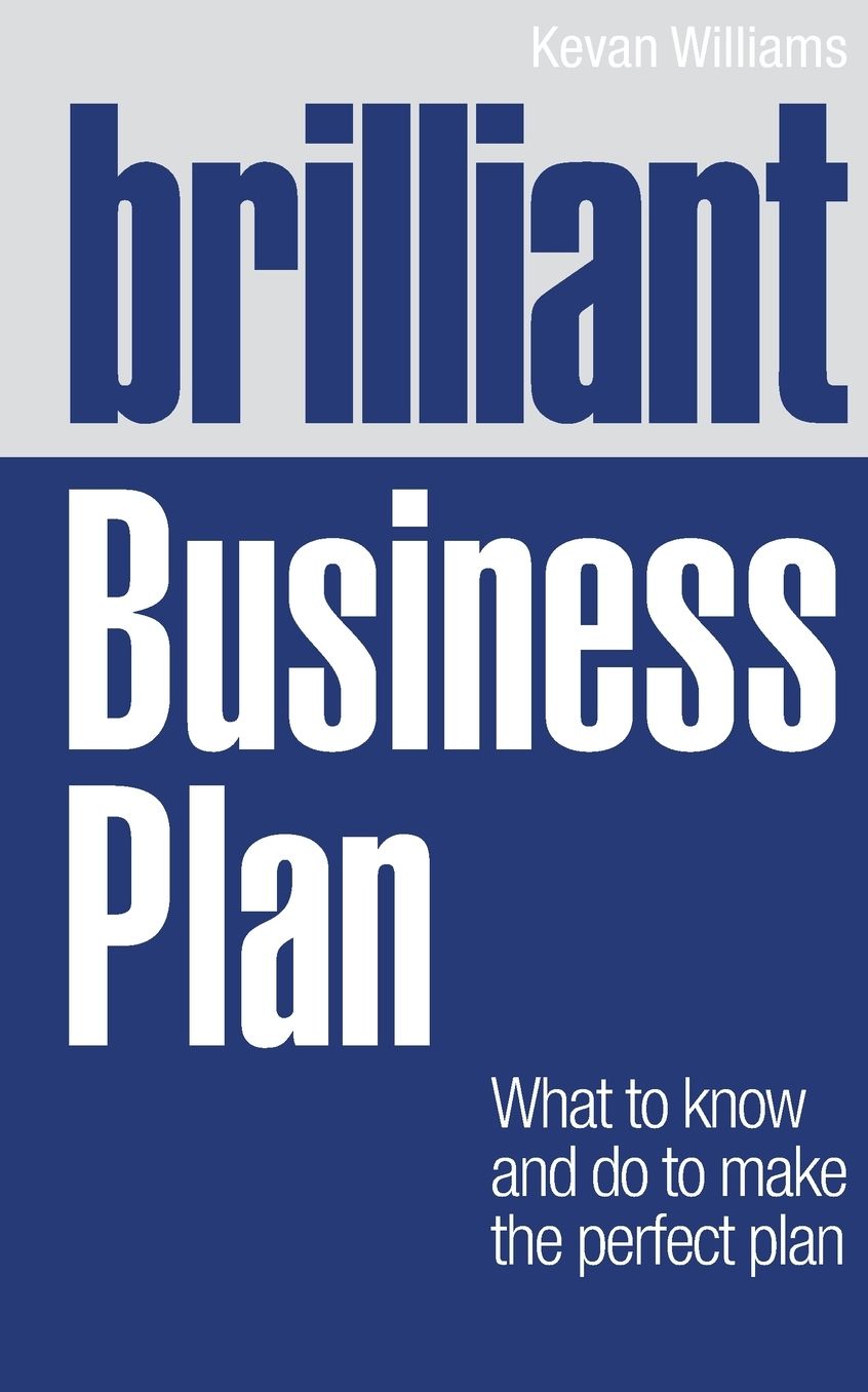 Brilliant Business Plan: What to Know & Do to Make the Perfect Plan