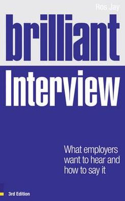 Brilliant Interview, 3rd edition: What Employers Want to Hear & How to Say It