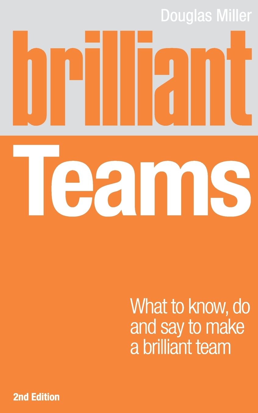 Brilliant Teams 2e: What to Know, Do and Say to Make a Brilliant Team