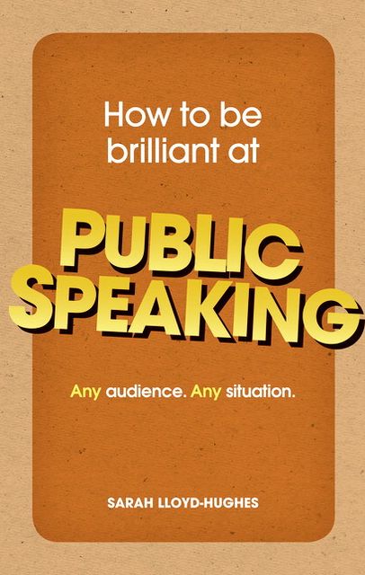 How to Be Brilliant at Public Speaking: Any audience. Any situation.