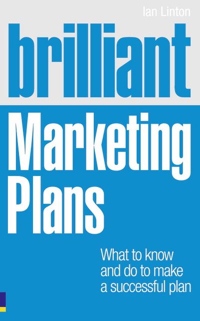 Brilliant Marketing Plans: What to know and do to make a successful plan