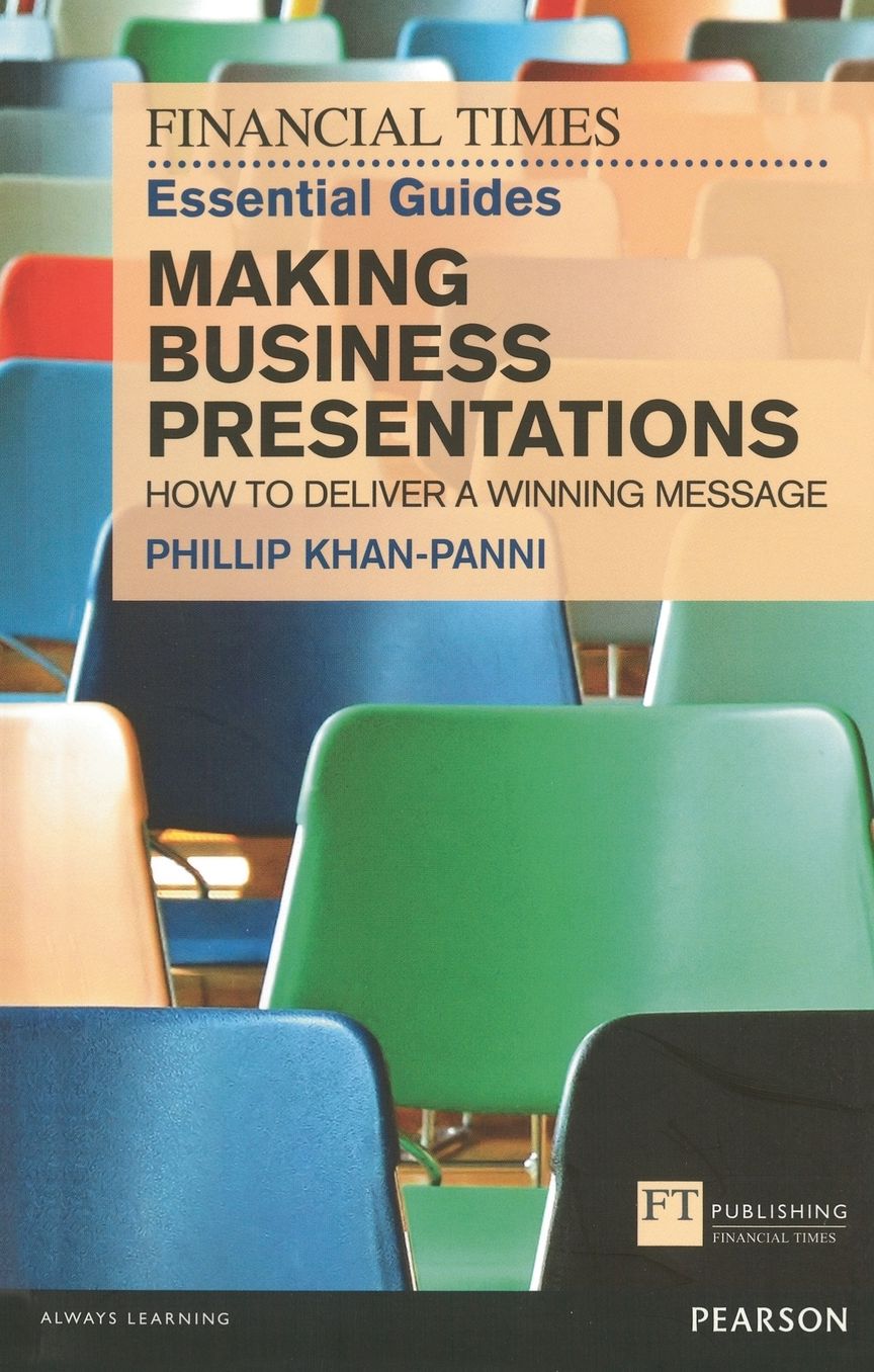 FT Essential Guide to Making Business Presentations: How to deliver a winning message
