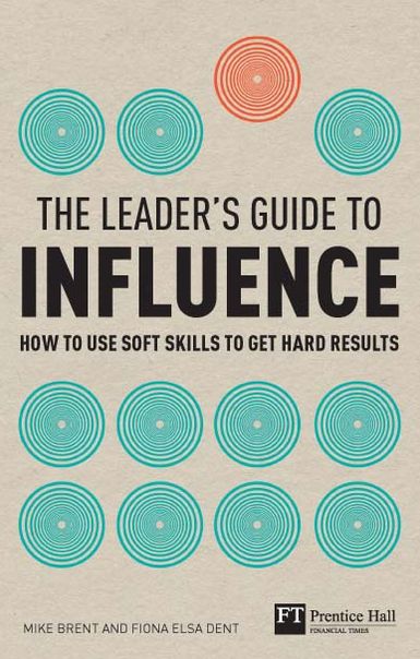 The Leader's Guide to Influence ePub eBook: How to use soft skills to get hard results