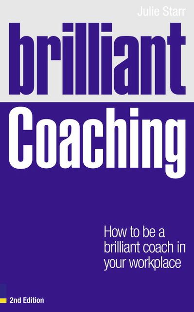 Brilliant Coaching 2e: How to be a brilliant coach in your workplace