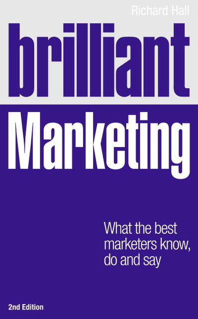 Brilliant Marketing: What the best marketers know, do and say