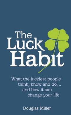 The Luck Habit: What the Luckiest People Think, Know & Do..