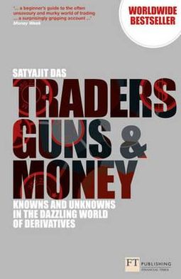 Traders, Guns & Money: Knowns & Unknowns in the Dazzling World of Derivatives, 3rd ed.