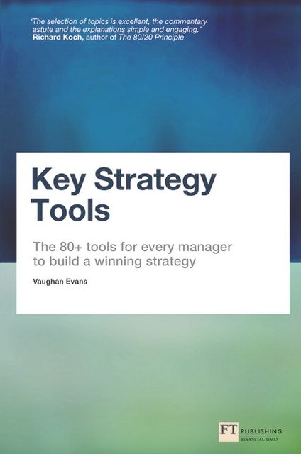 Key Strategy Tools: The 80+ Tools for Every Manager to Build a Winning Strategy