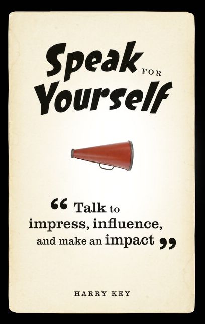 Speak for Yourself: Talk to impress, influence and make an impact