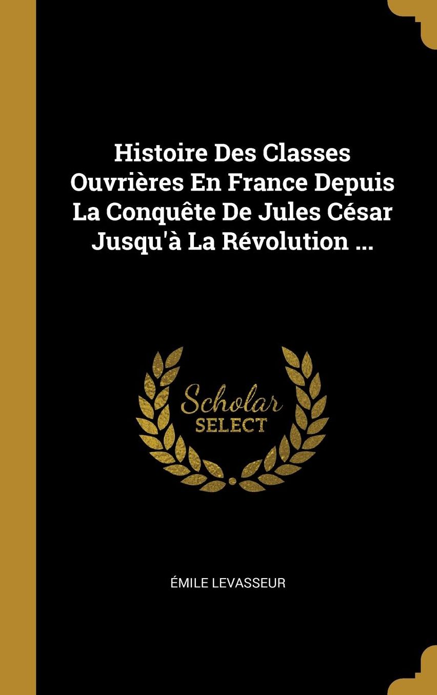 Histoire Des Classes Ouvriï¿½res En France Depuis La Conquï¿½te De Jules Cï¿½sar Jusqu'ï¿½ La Rï¿½volution ...