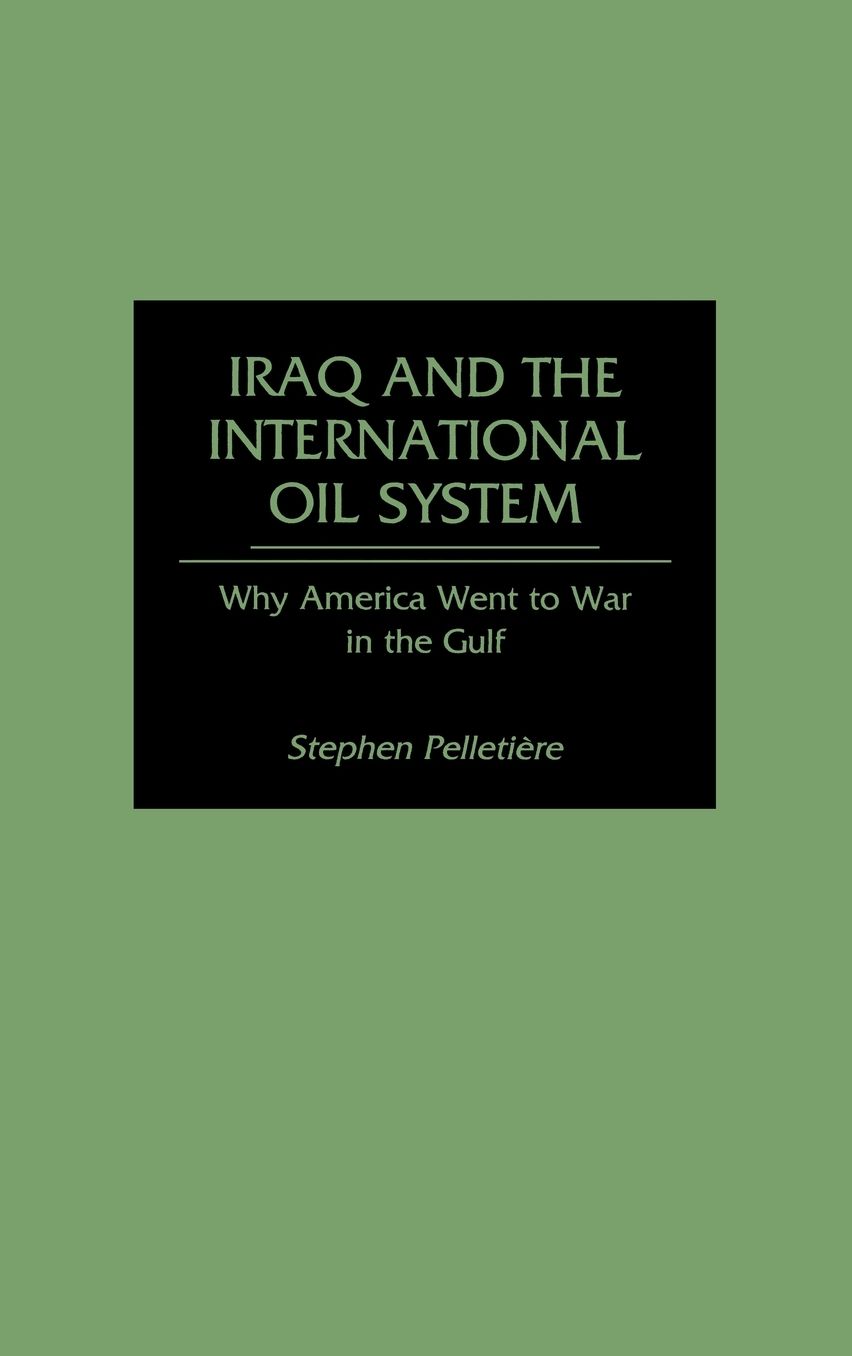 Iraq and the International Oil System: Why America Went to War in the Gulf