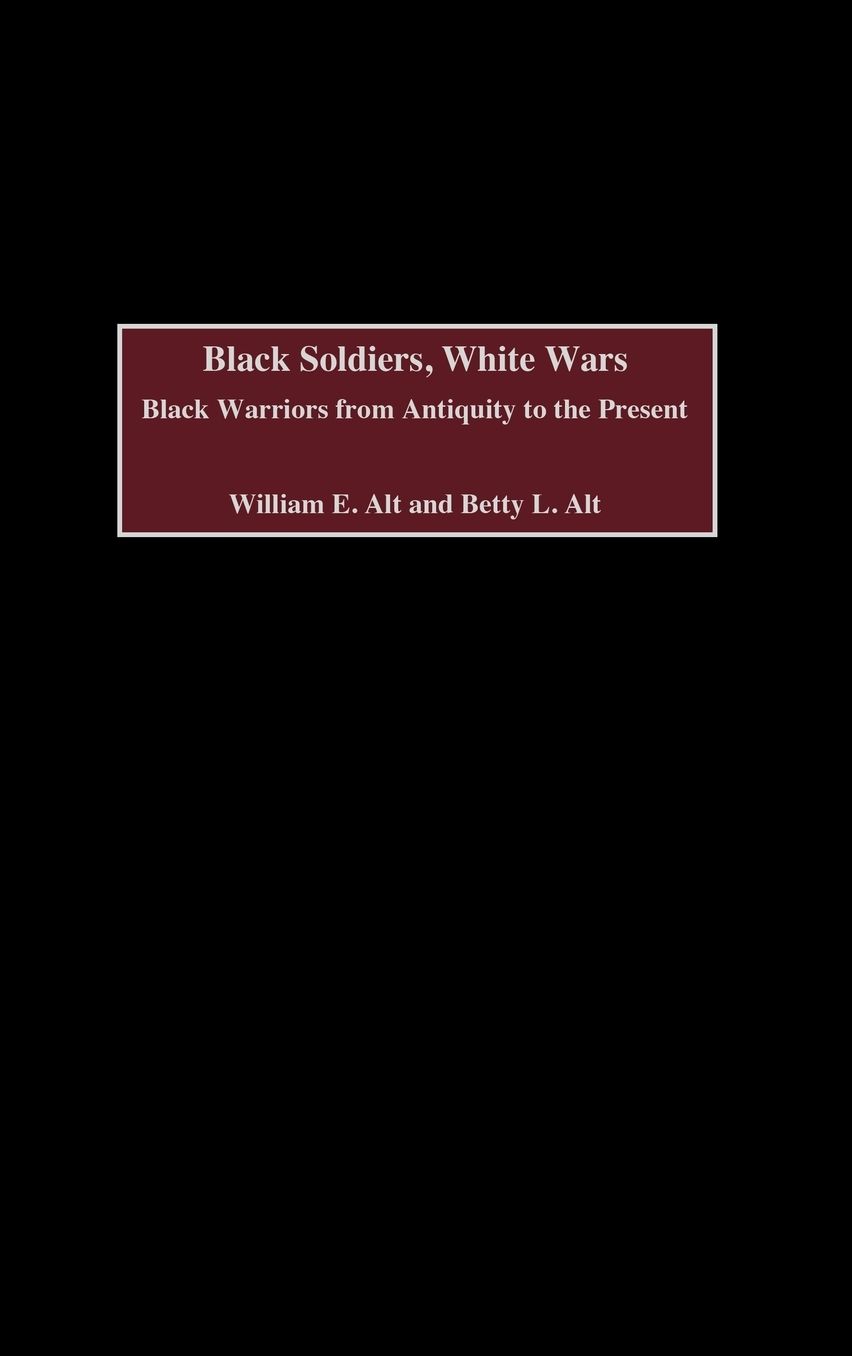 Black Soldiers, White Wars: Black Warriors from Antiquity to the Present
