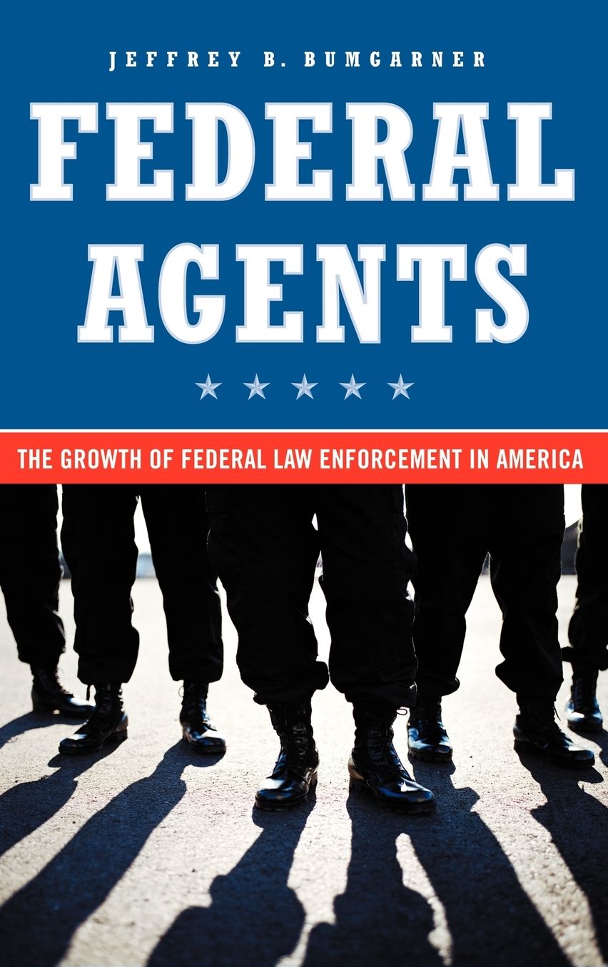 Federal Agents: The Growth of Federal Law Enforcement in America