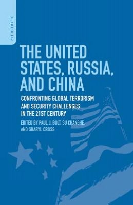United States, Russia, and China: Confronting Global Terrorism and Security Challenges in the 21st Century (PSI Reports Series)