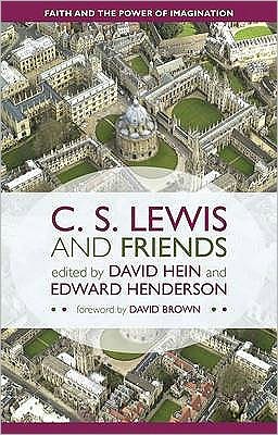 C. S. Lewis and Friends: Faith and the Power of Imagination. David Hein, Edward Hugh Henderson, Editors