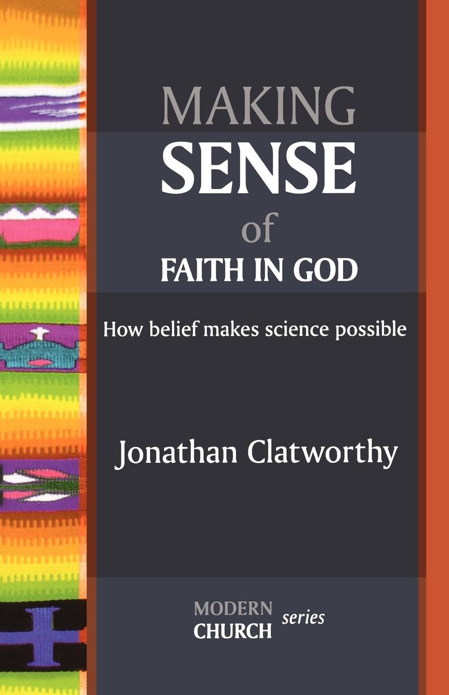 Making Sense of Faith in God - How Belief Makes Science Possible