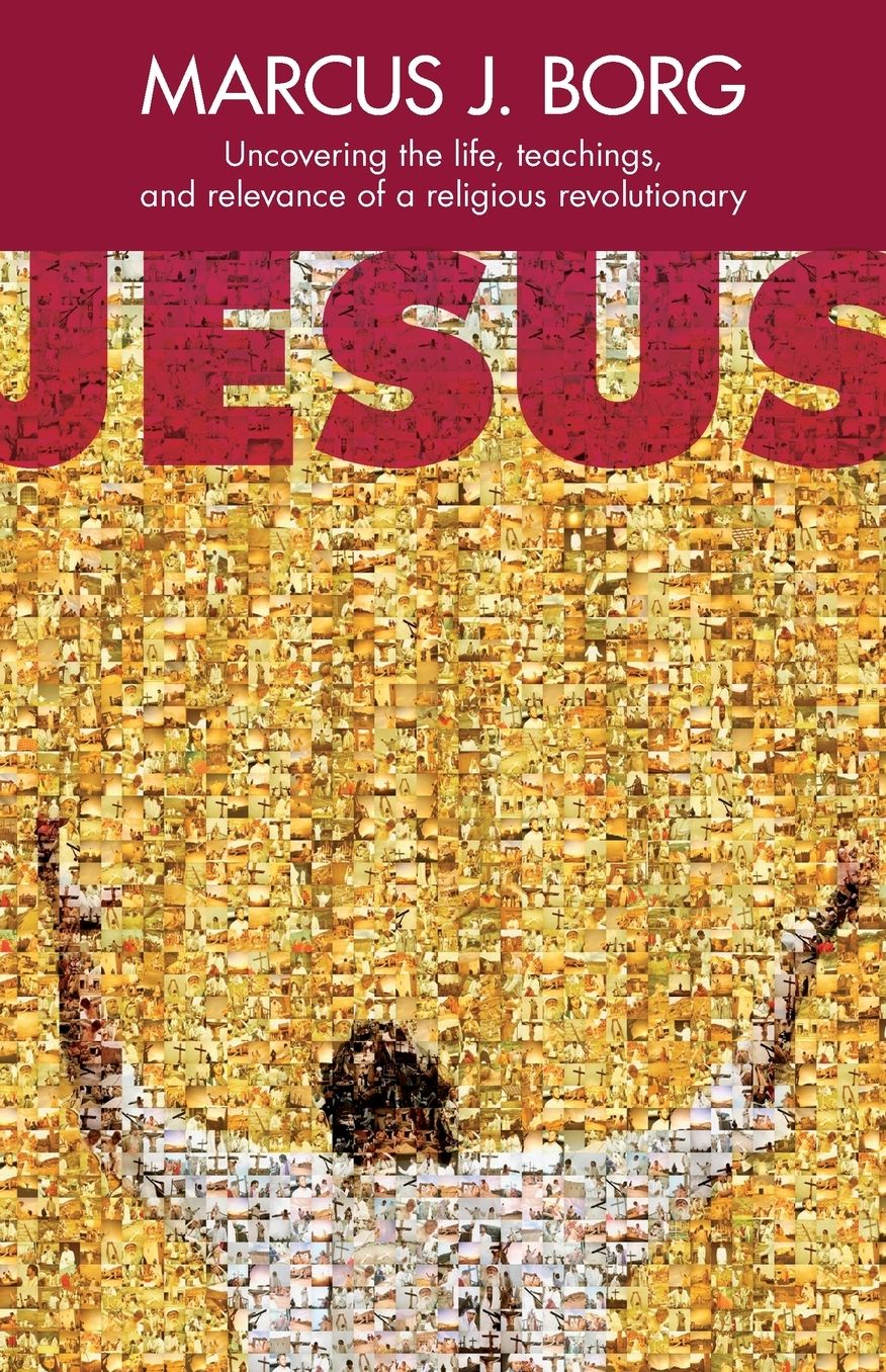 Jesus: Uncovering the Life, Teachings, and Relevance of a Religious Revolutionary