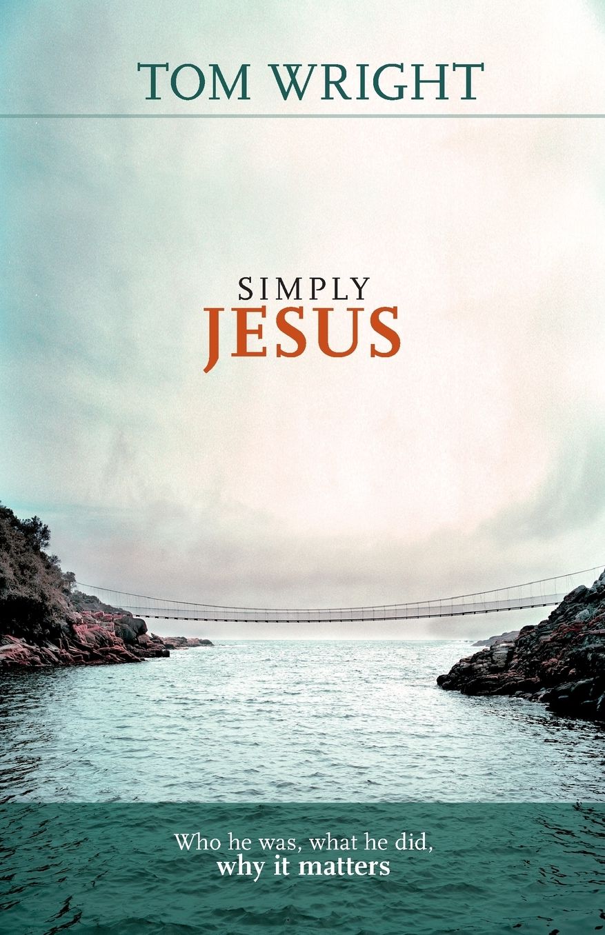 Simply Jesus: Who He Was, What He Did, Why It Matters