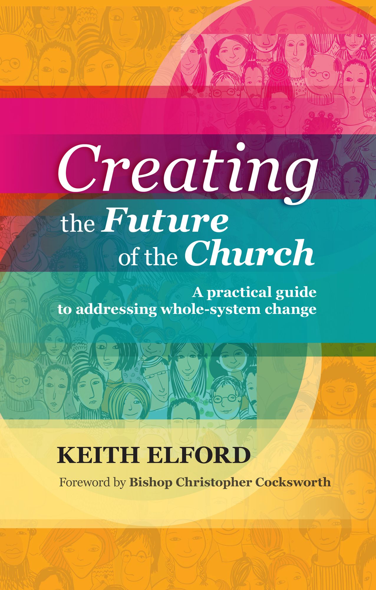 Creating the Future of the Church: A practical guide to addressing whole-system change