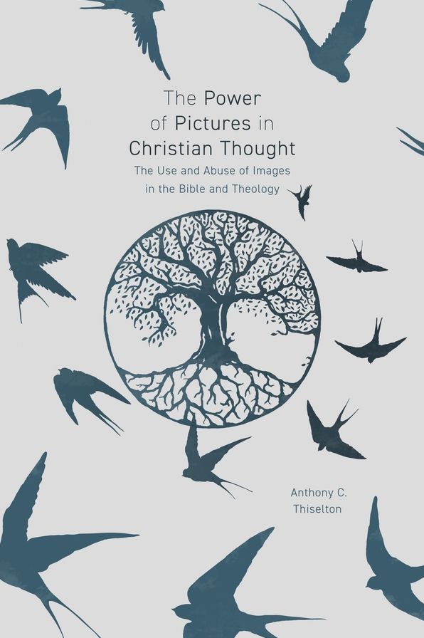 The Power of Pictures in Christian Thought: The Use and Abuse of Images in the Bible and Theology