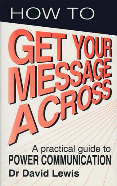 Get Your Message Across: The Professional Communication Skills Everyone Needs