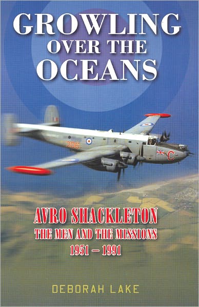 Growling Over the Oceans: Avro Shackleton: The Men and the Missions 1951-1991