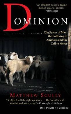 Dominion: The Power of Man, the Suffering of Animals, and the Call to Mercy
