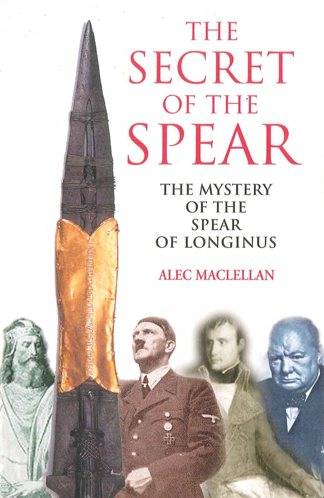 The Secret of the Spear: The Mystery of the Spear of Longinus