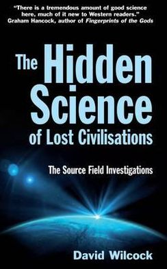 The Hidden Science of Lost Civilisations: The Source Field Investigations
