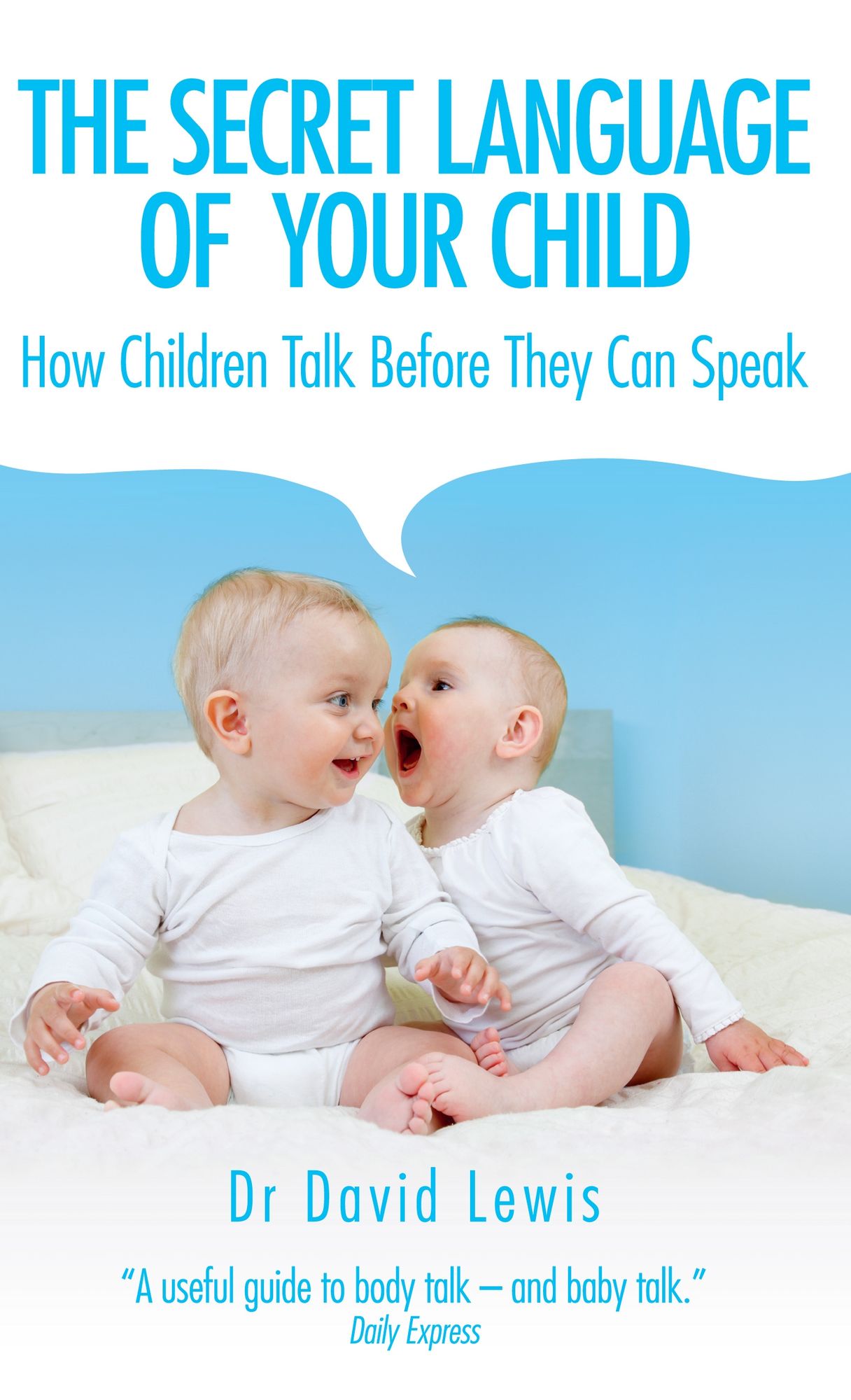 The Secret Language of Your Child: How Children Talk Before They Can Speak