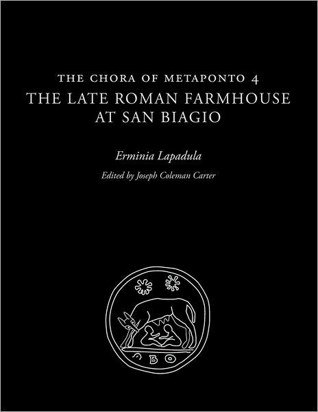 The Chora of Metaponto 4: The Late Roman Farmhouse at San Biagio
