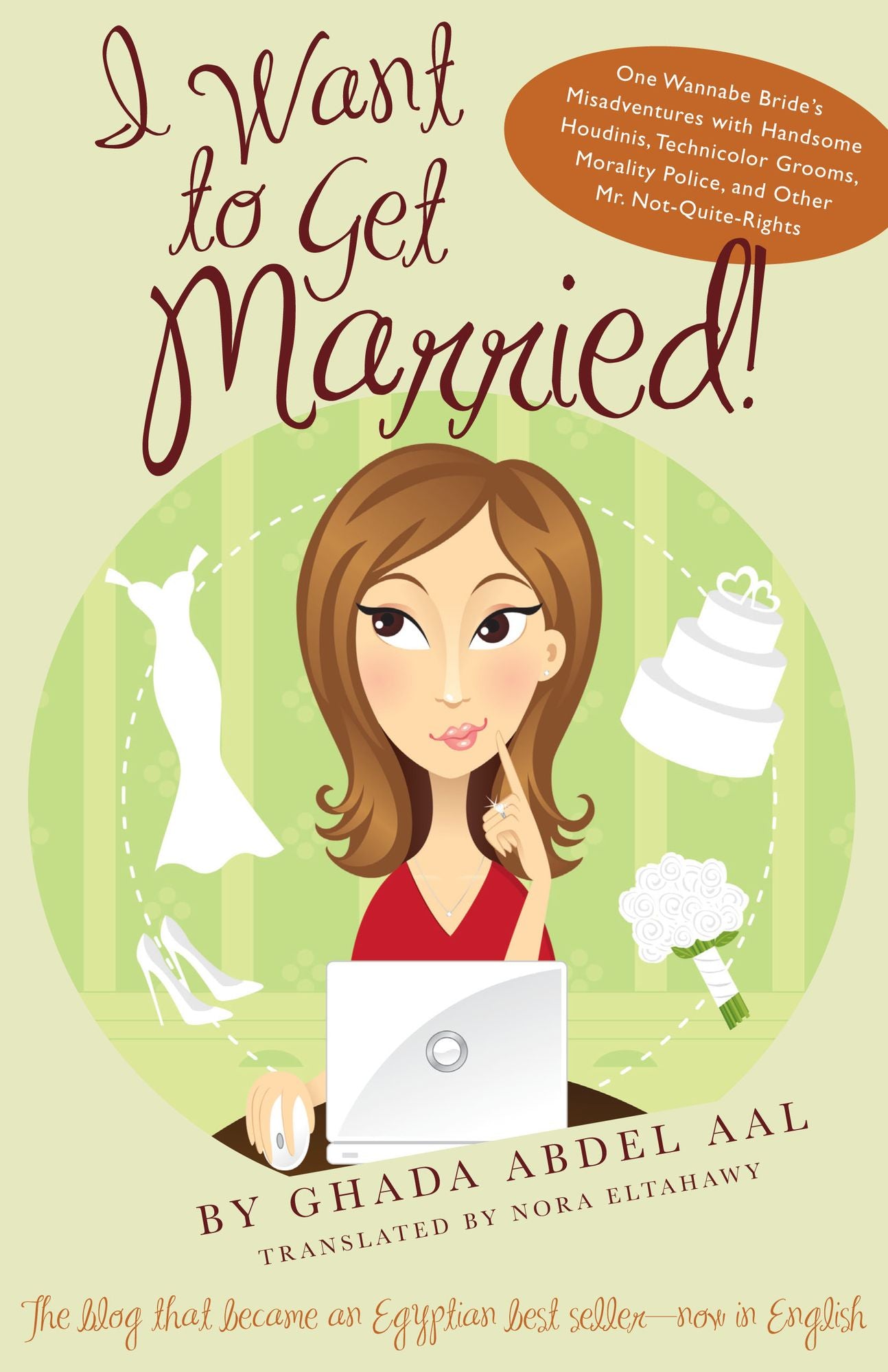 I Want to Get Married!: One Wannabe Bride's Misadventures with Handsome Houdinis, Technicolor Grooms, Morality Police, and Other Mr. Not Quite Rights