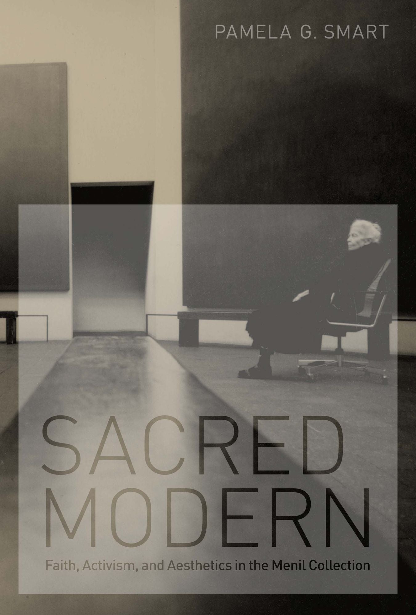 Sacred Modern: Faith, Activism, and Aesthetics in the Menil Collection