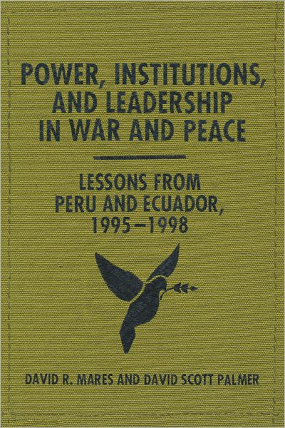 Power, Institutions, and Leadership in War and Peace: Lessons from Peru and Ecuador, 1995-1998