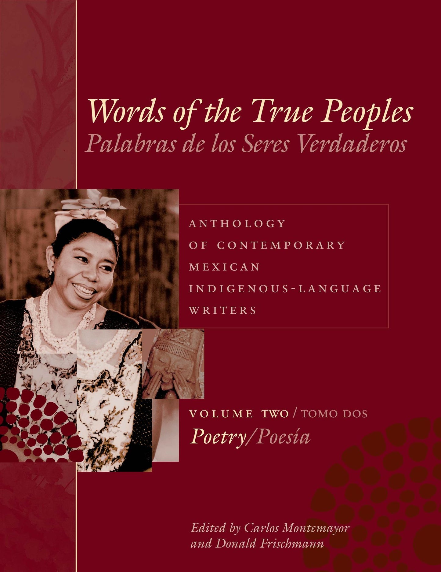 Words of the True Peoples/Palabras de los Seres Verdaderos: Anthology of Contemporary Mexican Indigenous-Language Writers/Antología de Escritores Actuales en Lenguas Indígenas de México: Volume Two/Tomo Dos: Poetry/Poesía