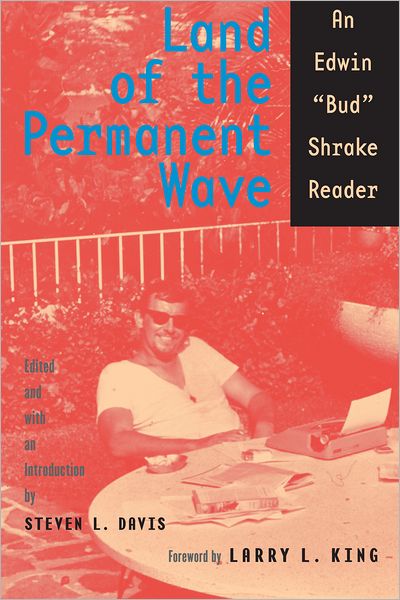 Land of the Permanent Wave: An Edwin ''Bud'' Shrake Reader