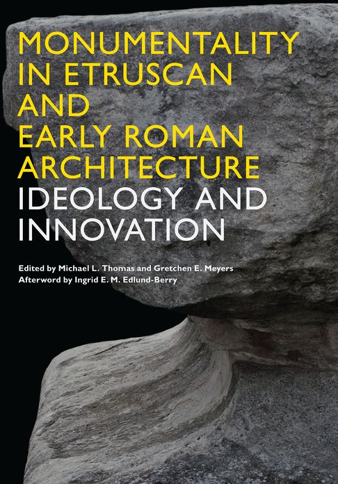 Monumentality in Etruscan and Early Roman Architecture: Ideology and Innovation