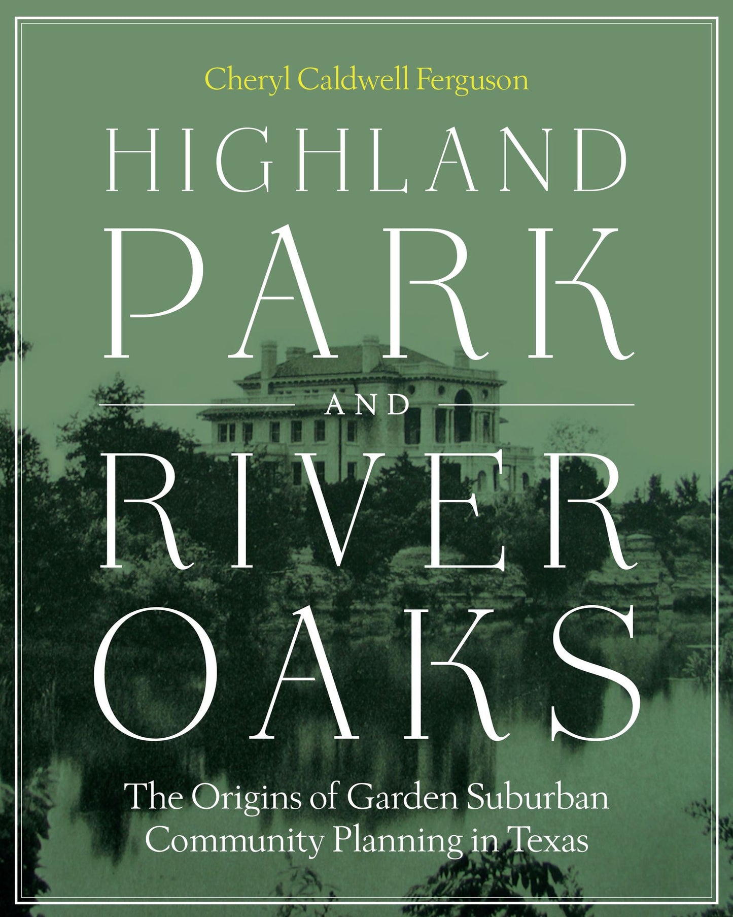 Highland Park and River Oaks: The Origins of Garden Suburban Community Planning in Texas
