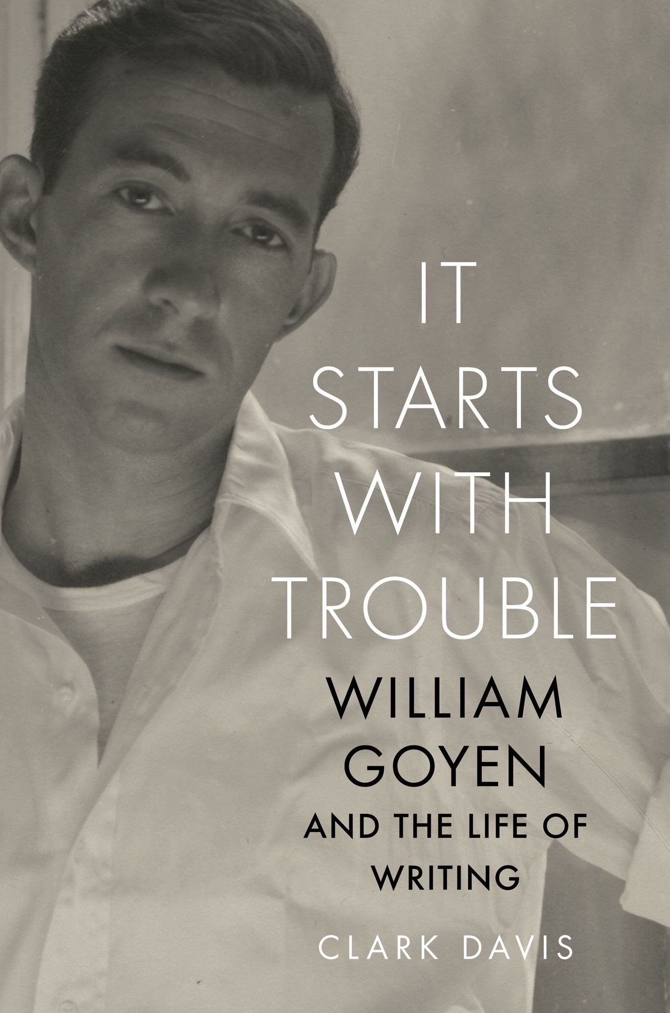 It Starts with Trouble: William Goyen and the Life of Writing