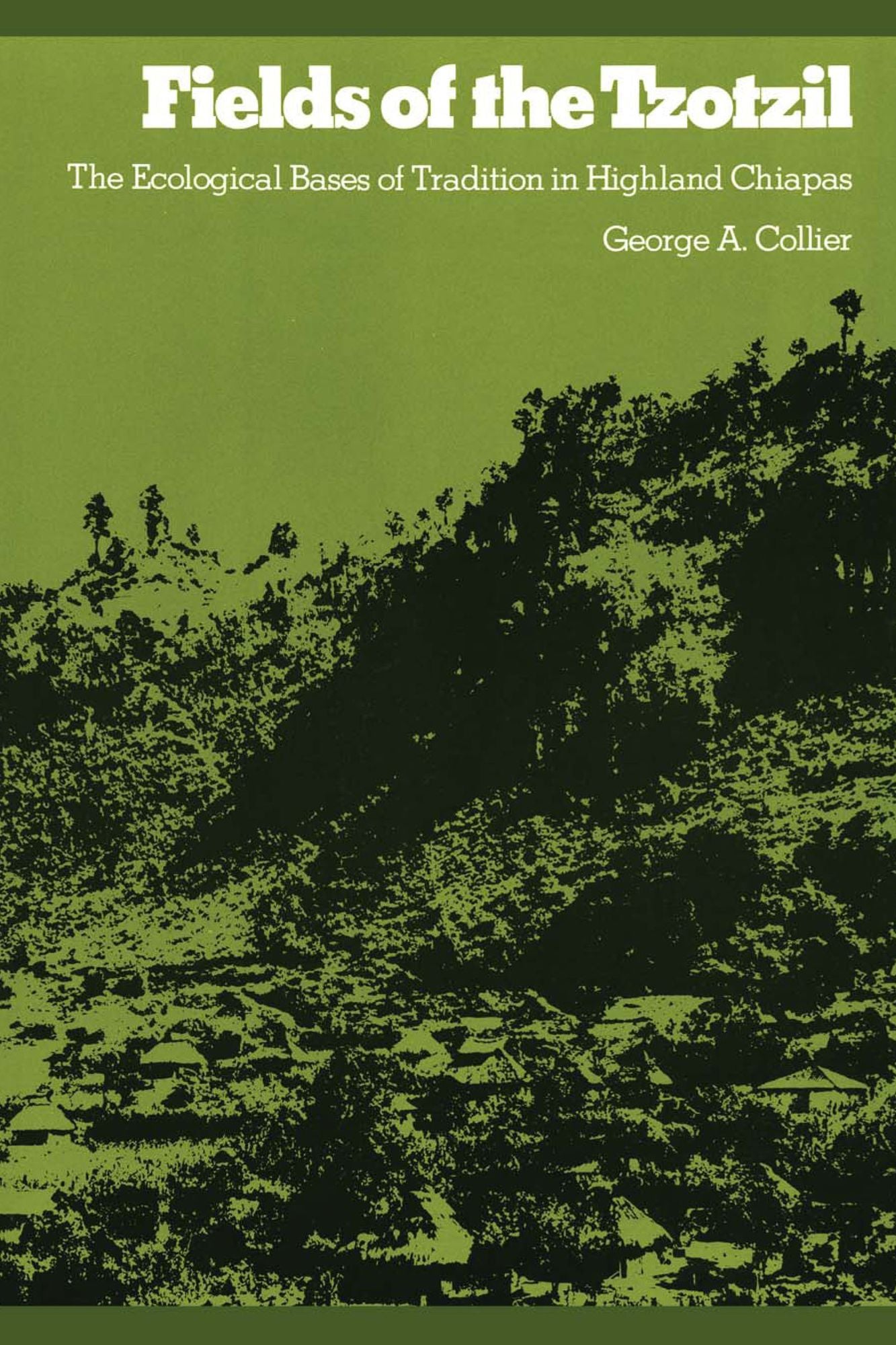 Fields of the Tzotzil: The Ecological Bases of Tradition in Highland Chiapas