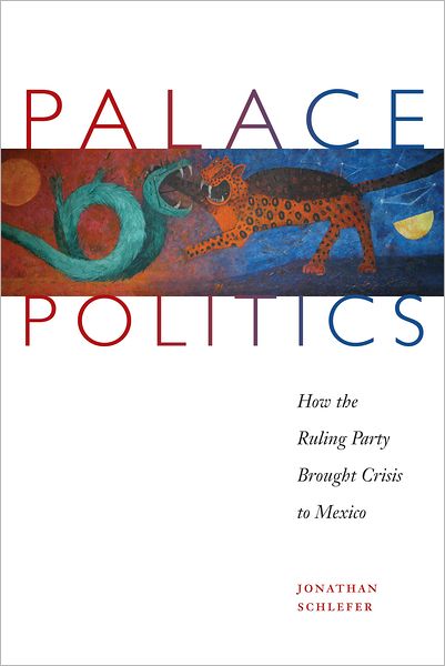 Palace Politics : How the Ruling Party Brought Crisis to Mexico