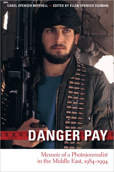Danger Pay: Memoir of a Photojournalist in the Middle East, 1984-1994