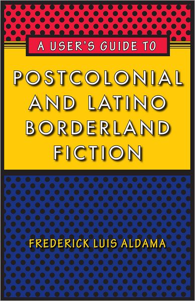A User's Guide to Postcolonial and Latino Borderland Fiction