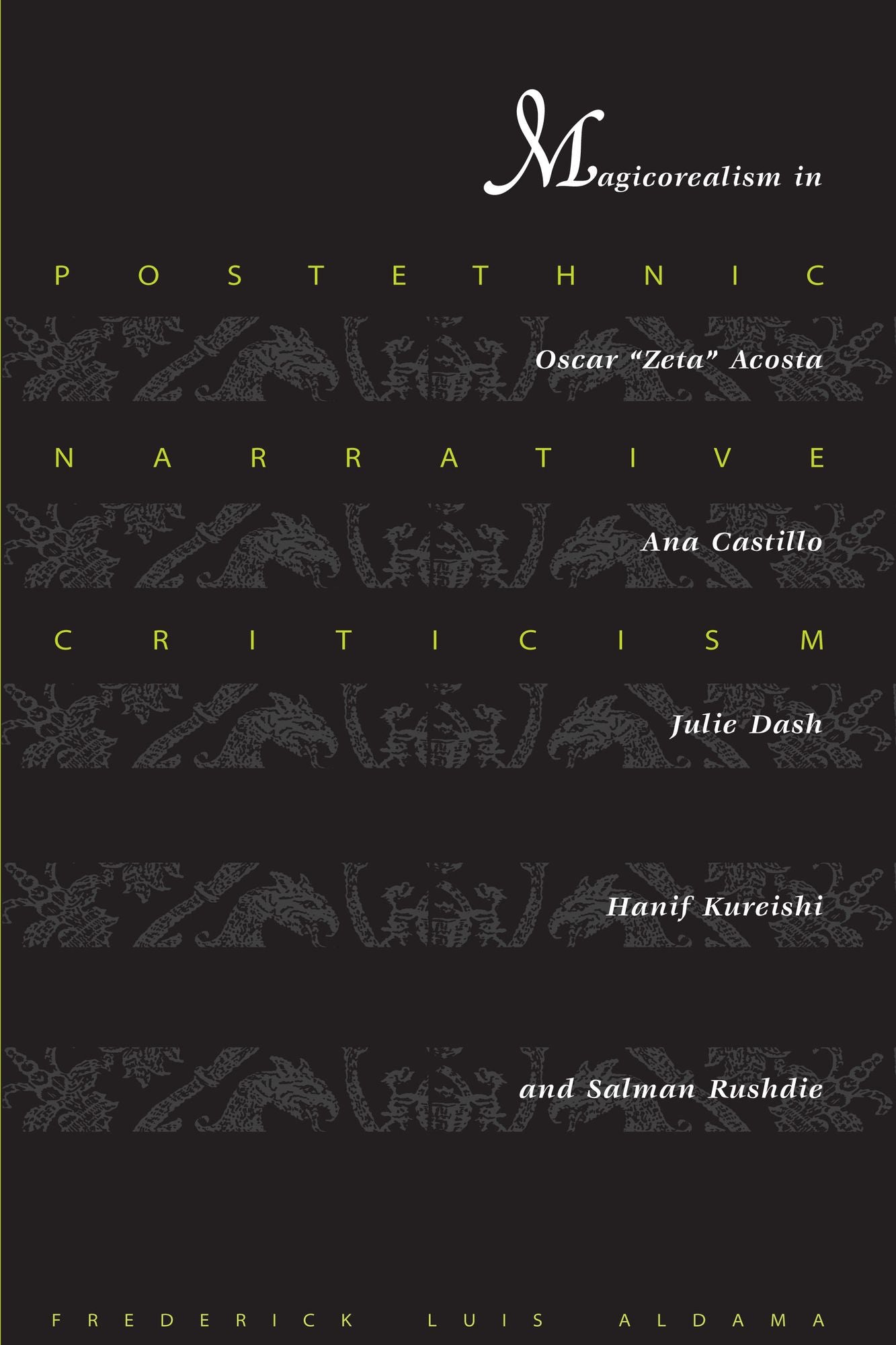 Postethnic Narrative Criticism: Magicorealism in Oscar ''Zeta'' Acosta, Ana Castillo, Julie Dash, Hanif Kureishi, and Salman Rushdie