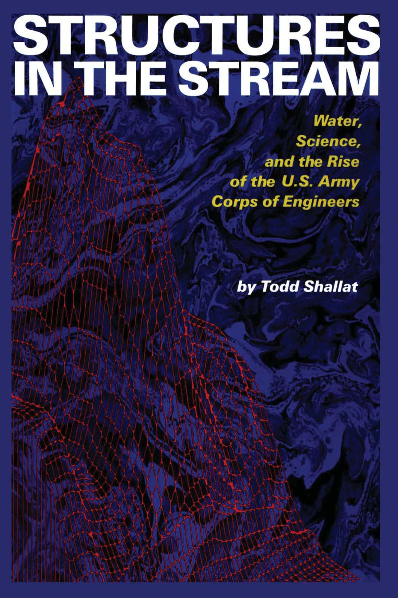 Structures in the Stream: Water, Science, and the Rise of the U.S. Army Corps of Engineers
