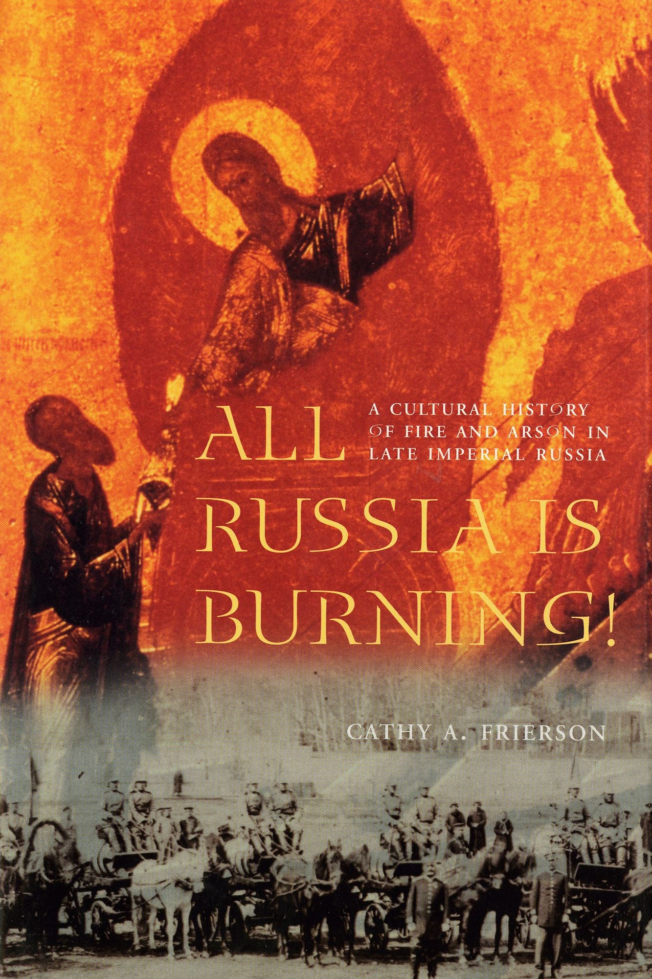 All Russia Is Burning!: A Cultural History of Fire and Arson in Late Imperial Russia