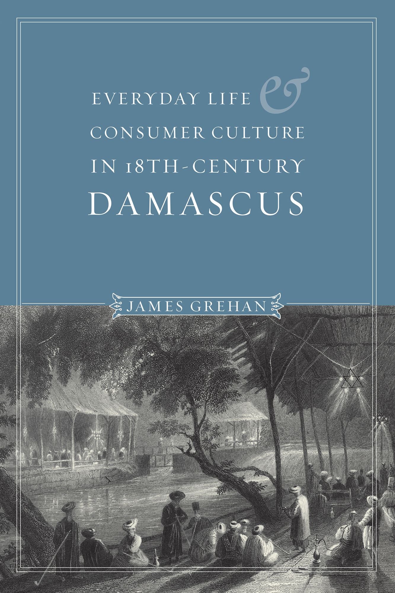 Everyday Life and Consumer Culture in Eighteenth-Century Damascus
