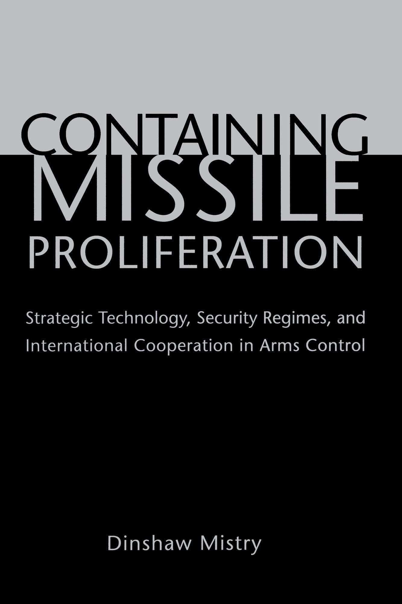 Containing Missile Proliferation: Strategic Technology, Security Regimes, and International Cooperation in Arms Control