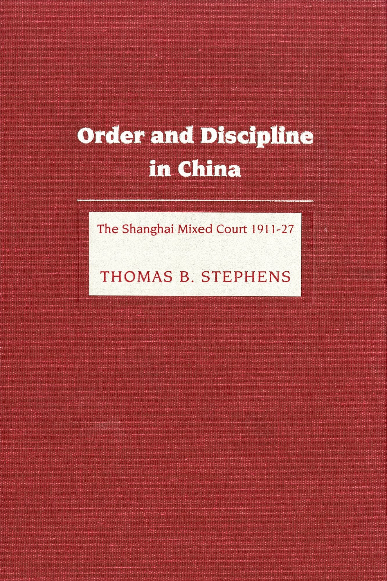 Order and Discipline in China: The Shanghai Mixed Court 1911-1927